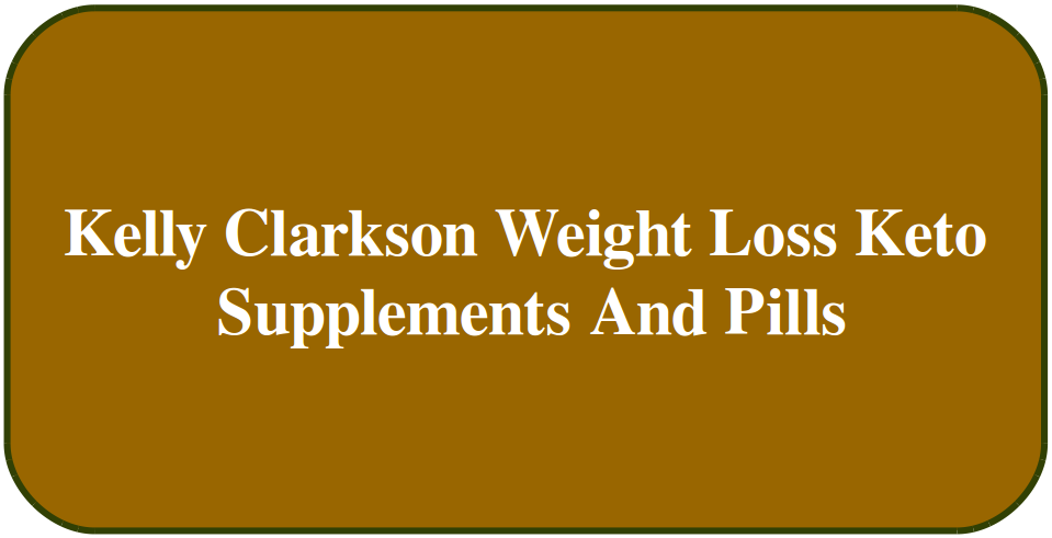 Kelly Clarkson Weight Loss Keto Supplement and Pills